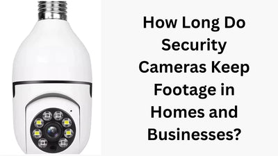 How Long Do Security Cameras Keep Footage in Homes and Businesses?